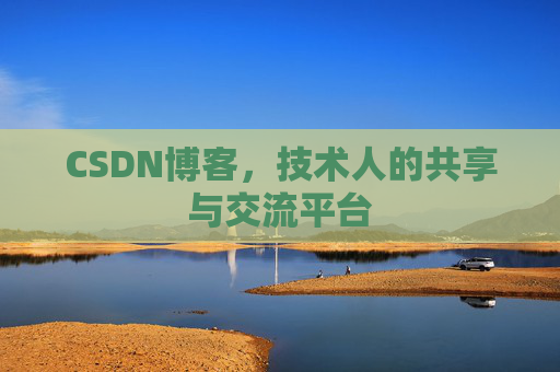 CSDN博客，技术人的共享与交流平台