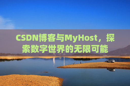 CSDN博客与MyHost，探索数字世界的无限可能